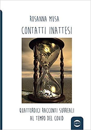 Contatti inattesi. Quattordici racconti surreali al tempo del Covid - Rosanna Musa - Libro Golem Edizioni 2021, Anno | Libraccio.it