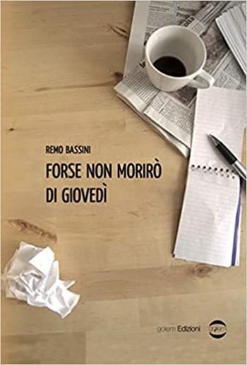 Forse non morirò di giovedì - Remo Bassini - Libro Golem Edizioni 2021, Mondo | Libraccio.it