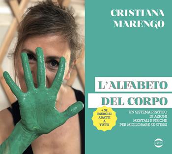 L' alfabeto del corpo. Un sistema pratico di azioni mentali e fisiche per migliorare se stessi + 52 esercizi adatti a tutti - Cristiana Marengo - Libro Golem Edizioni 2021, Passioni | Libraccio.it
