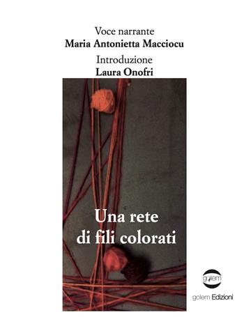 Una rete di fili colorati - Maria Antonietta Macciocu - Libro Golem Edizioni 2021, Fuori collana | Libraccio.it