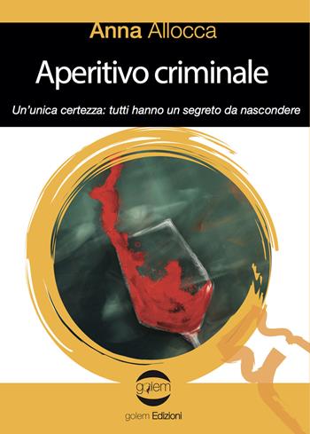 Aperitivo criminale. Un'unica certezza: tutti hanno un segreto da nascondere - Anna Allocca - Libro Golem Edizioni 2021, Le vespe | Libraccio.it