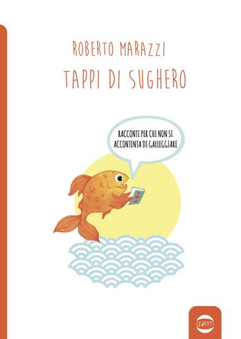 Tappi di sughero. Racconti per chi non si accontenta di galleggiare - Roberto Marazzi - Libro Golem Edizioni 2021, Anno | Libraccio.it