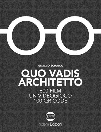 Quo vadis architetto. 600 film un videogioco 100 QR Code - Giorgio Scianca - Libro Golem Edizioni 2021, Fuori collana | Libraccio.it