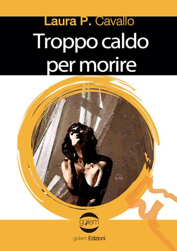 Troppo caldo per morire - Laura P. Cavallo - Libro Golem Edizioni 2022, Le vespe | Libraccio.it