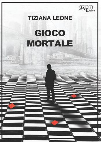 Gioco mortale - Tiziana Leone - Libro Golem Edizioni 2021, Ombre | Libraccio.it