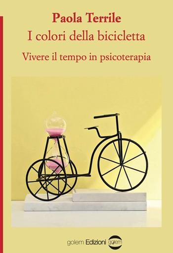 I colori della bicicletta. Vivere il tempo in psicoterapia - Paola Terrile - Libro Golem Edizioni 2022, Psiconauti | Libraccio.it