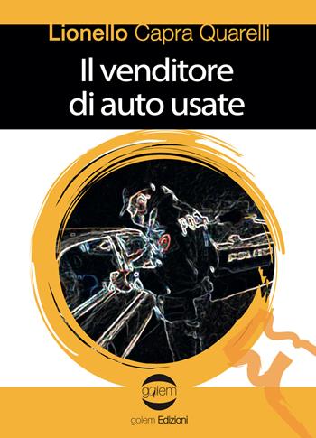 Il venditore di auto usate - Lionello Capra Quarelli - Libro Golem Edizioni 2022, Le vespe | Libraccio.it
