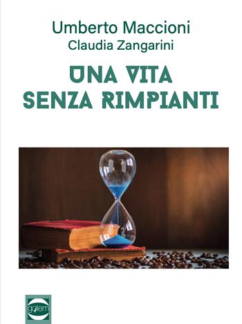 Una vita senza rimpianti - Umberto Maccioni, Claudia Zangarini - Libro Golem Edizioni 2022, Ritratti | Libraccio.it