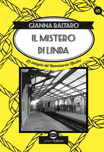 Il mistero di Linda. La diciottessima indagine del Commissario Martini - Gianna Baltaro - Libro Golem Edizioni 2022, Swing | Libraccio.it