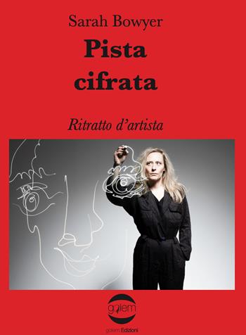 Pista cifrata. Ritratto d'artista - Sarah Bowyer - Libro Golem Edizioni 2022, Fuori collana | Libraccio.it