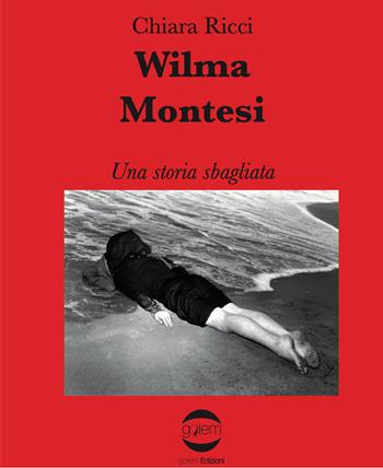 Wilma Montesi una storia sbagliata - Chiara Ricci - Libro Golem Edizioni 2022, Fuori collana | Libraccio.it