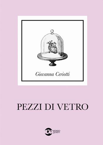 Pezzi di vetro - Giovanna Ceriotti - Libro Golem Edizioni 2023, Mondo | Libraccio.it