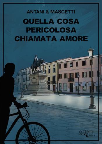 Quella cosa pericolosa chiamata amore - Corrado Antani, Ettore Mascetti - Libro Golem Edizioni 2023, Ombre | Libraccio.it