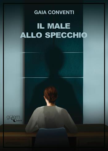 Il male allo specchio - Gaia Conventi - Libro Golem Edizioni 2023, Ombre | Libraccio.it