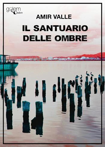 Il santuario delle ombre - Amir Valle - Libro Golem Edizioni 2023, Ombre | Libraccio.it