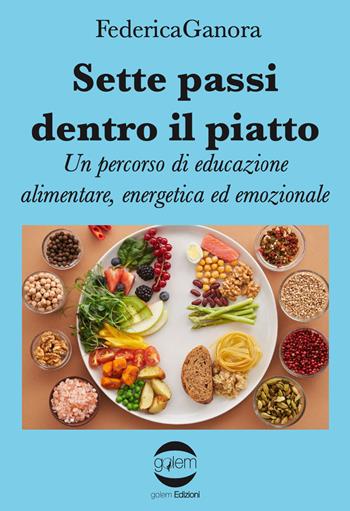 Sette passi dentro il piatto. Un percorso di educazione alimentare, energetica ed emozionale - Federica Ganora - Libro Golem Edizioni 2023, Uomo | Libraccio.it