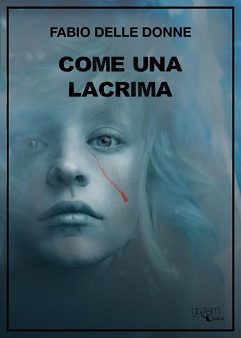 Come una lacrima - Fabio Delle Donne - Libro Golem Edizioni 2024, Ombre | Libraccio.it