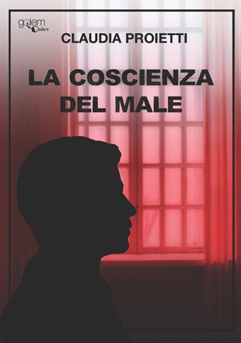 La coscienza del male - Claudia Proietti - Libro Golem Edizioni 2023, Ombre | Libraccio.it