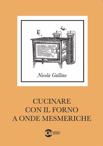 Cucinare con il forno a onde mesmeriche - Nicola Gallino - Libro Golem Edizioni 2023, Mondo | Libraccio.it