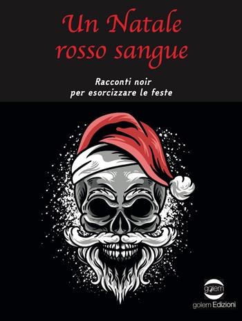 Un Natale rosso sangue. Racconti noir per esorcizzare le feste  - Libro Golem Edizioni 2023, Fuori collana | Libraccio.it