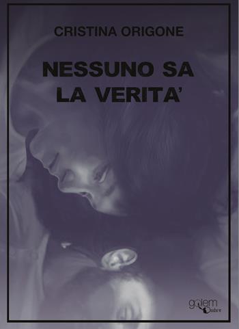 Nessuno sa la verità - Cristina Origone - Libro Golem Edizioni 2024, Ombre | Libraccio.it