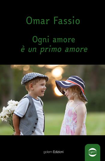 Ogni amore è un primo amore - Omar Fassio - Libro Golem Edizioni 2024, Anno | Libraccio.it