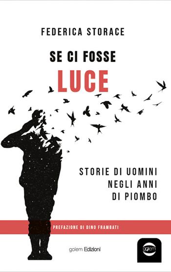 Se ci fosse luce. Storie di uomini negli anni di Piombo - Federica Storace - Libro Golem Edizioni 2024, Uomo | Libraccio.it