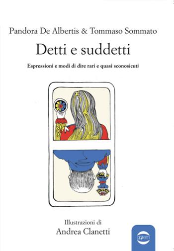 Detti e suddetti. Espressioni e modi di dire rari e quasi sconosciuti - Pandora De Albertis, Tommaso Sommato - Libro Golem Edizioni 2024, Anno | Libraccio.it