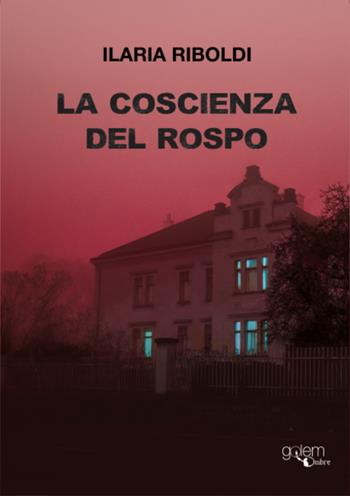 La coscienza del rospo - Ilaria Riboldi - Libro Golem Edizioni 2024, Ombre | Libraccio.it