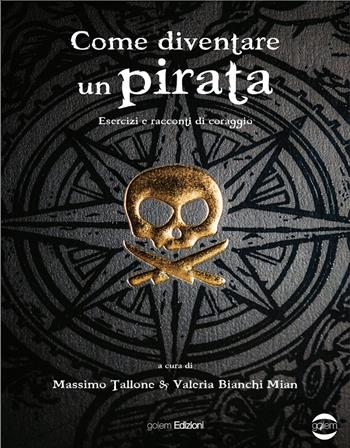 Come diventare un pirata. Esercizi e racconti di coraggio - Valeria Bianchi Mian, Massimo Tallone - Libro Golem Edizioni 2024, Fuori collana | Libraccio.it