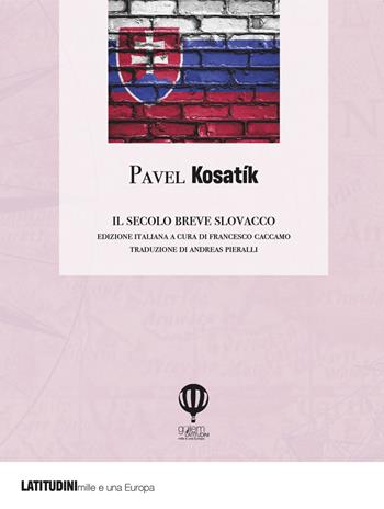 Il secolo breve slovacco - Pavel Kosatík - Libro Golem Edizioni 2024, Latitudini | Libraccio.it