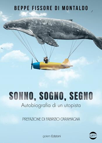 Sonno, sogno, segno. Autobiografia di un utopista - Beppe Fissore di Montaldo - Libro Golem Edizioni 2024, Uomo | Libraccio.it