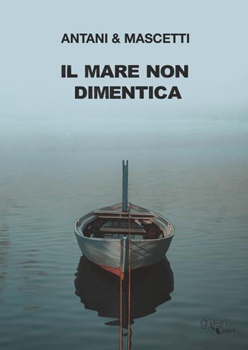 Il mare non dimentica - Corrado Antani, Ettore Mascetti - Libro Golem Edizioni 2024, Ombre | Libraccio.it