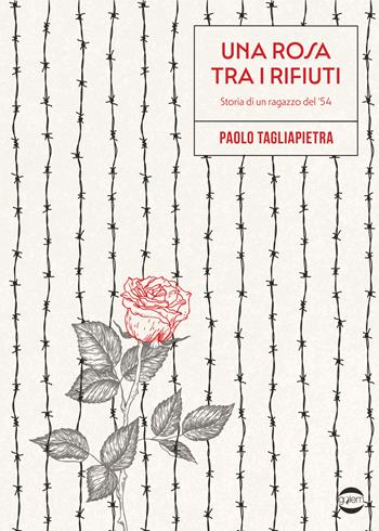 Una rosa tra i rifiuti. Storia di un ragazzo del '54 - Paolo Tagliapietra - Libro Golem Edizioni 2025, Mondo | Libraccio.it