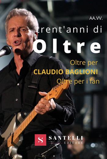 Trent'anni di oltre. Oltre per Claudio Baglioni, Oltre per i fan  - Libro Santelli 2021 | Libraccio.it