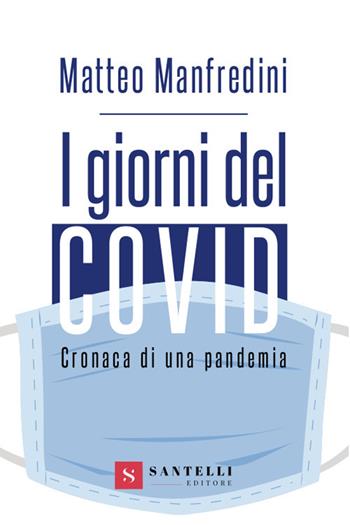 I giorni del covid. Cronaca di una pandemia - Matteo Manfredini - Libro Santelli 2020 | Libraccio.it