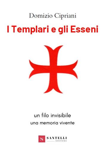 I templari e gli esseni - Domizio Cipriani - Libro Santelli 2021, Agorà | Libraccio.it