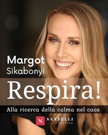 Respira! Alla ricerca della calma nel caos - Margot Sikabonyi - Libro Santelli 2021 | Libraccio.it