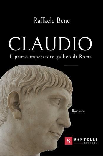 Claudio. Il primo imperatore gallico di Roma - Raffaele Bene - Libro Santelli 2021, Narrativa Santelli | Libraccio.it