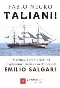 Taliani! Marinai, avventurieri ed esploratori italiani nell'opera di Emilio Salgari - Fabio Negro - Libro Santelli 2021, Il calamaio | Libraccio.it