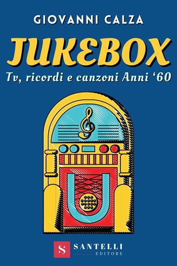 Jukebox. Tv, ricordi e canzoni anni '60 - Giovanni Calza - Libro Santelli 2021, Vip | Libraccio.it