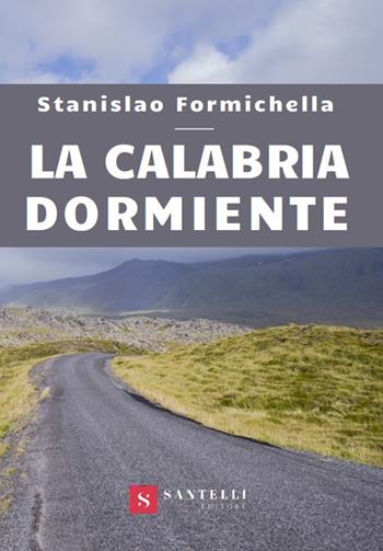 La Calabria dormiente - Stanislao Formichella - Libro Santelli 2020, Coriolani | Libraccio.it