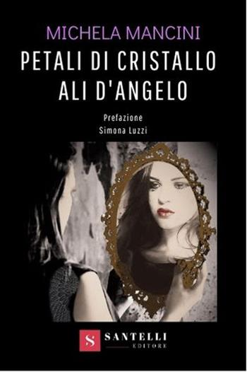 Petali di cristallo ali d'angelo - Michela Mancini - Libro Santelli 2021 | Libraccio.it