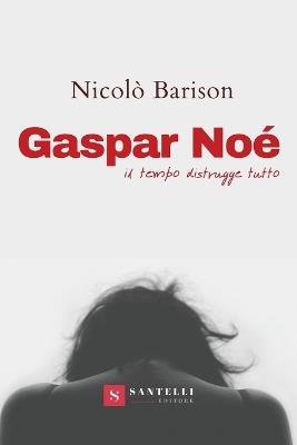 Gaspar Noè. Il tempo distrugge tutto - Nicolò Barison - Libro Santelli 2021, Pagine di cinema | Libraccio.it