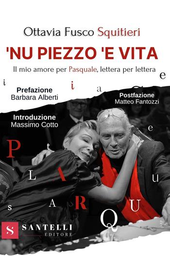 'Nu piezzo 'e vita. Il mio amore per Pasquale, lettera per lettera - Ottavia Fusco Squitieri - Libro Santelli 2021 | Libraccio.it