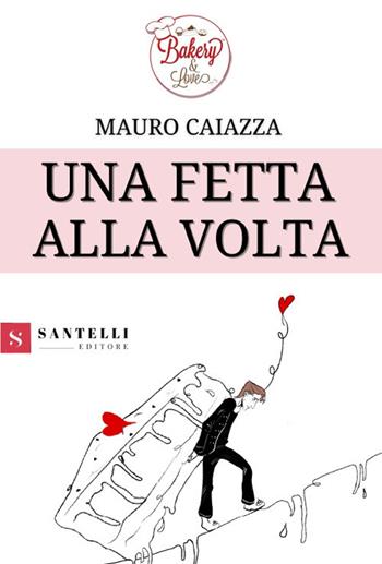 Una fetta alla volta - Mauro Caiazza - Libro Santelli 2021 | Libraccio.it