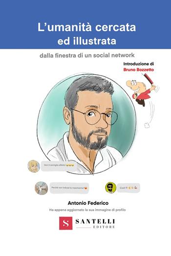 L'umanità cercata ed illustrata dalla finestra di un social network - Antonio Federico - Libro Santelli 2021 | Libraccio.it