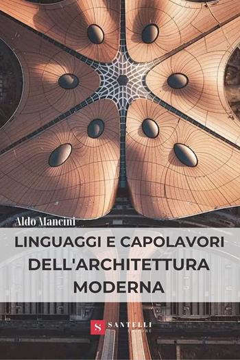 Linguaggi e capolavori dell'architettura moderna - Aldo Mancini - Libro Santelli 2021, Accademia | Libraccio.it