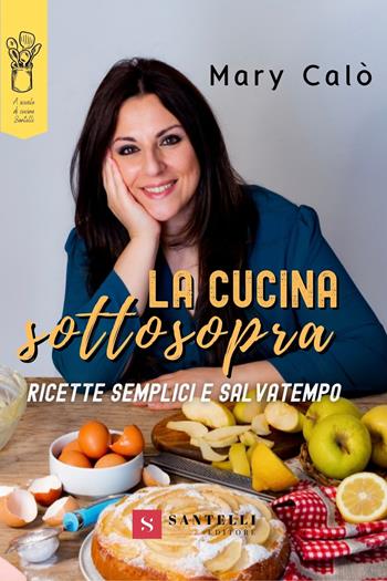La cucina sottosopra. Ricette semplici e salvatempo - Mary Calò - Libro Santelli 2021, A scuola di cucina | Libraccio.it