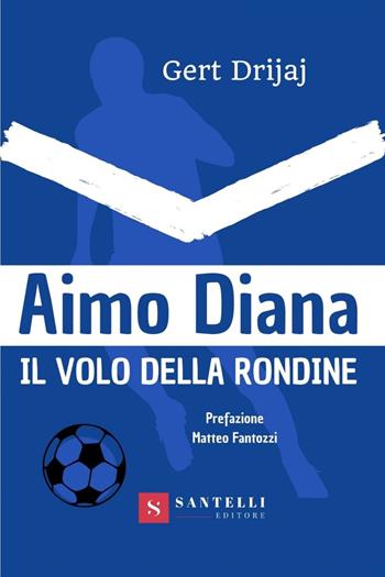 Aimo Diana. Il volo della rondine - Gert Drijaj - Libro Santelli 2021 | Libraccio.it